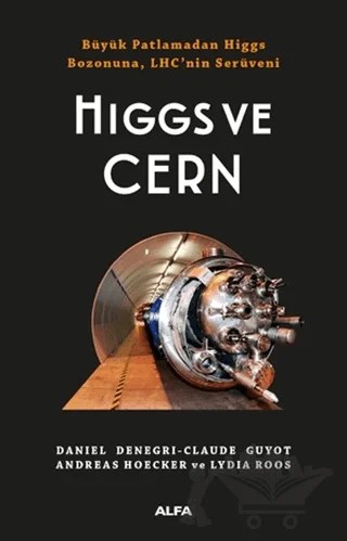 Higgs ve Cern – Andreas Hoecker, Claude Guyot, Daniel Denegri, Lydia Roos – Alfa Yayınları kitap kapağı