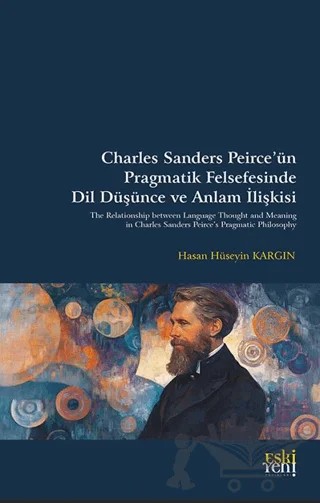 Charles Sanders Peirce’ün Pragmatik Felsefesinde Dil Düşünce ve Anlam İlişkisi – Hasan Hüseyin Kargın – Eski Yeni Yayınları kitap kapağı