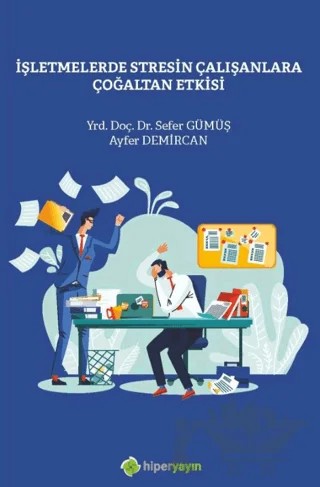 İşletmelerde Stresin Çalışanlara Çoğaltan Etkisi – Sefer Gümüş, Ayfer Demircan – Hiperlink Yayınları kitap kapağı