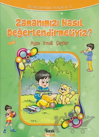 Zamanımızı Nasıl Değerlendirmeliyiz ? – Ayşe Irmak Çağlar – Nesil Çocuk Yayınları kitap kapağı