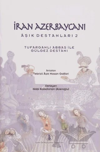 İran Azerbaycanı Aşık Destanları 2 - Tufarganlı Abbas ile Gülgez Destanı – Kolektif – Türk Dil Kurumu Yayınları kitap kapağı