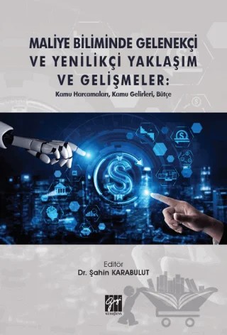 Maliye Biliminde Gelenekçi ve Yenilikçi Yaklaşım ve Gelişmeler: Kamu Harcamaları, Kamu Gelirleri, Bütçe – Şahin Karabulut – Gazi Kitabevi kitap kapağı