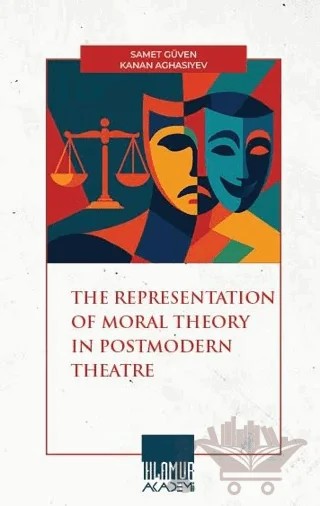 The Representatıon Of Moral Theory in Postmodern Theatre – Samet Güven, Kanan Aghasiyev – Ihlamur Akademi kitap kapağı