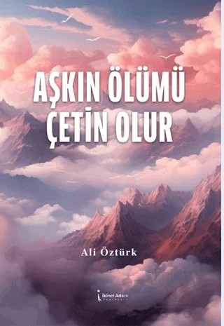 Aşkın Ölümü Çetin Olur – Ali Öztürk – İkinci Adam Yayınları kitap kapağı