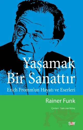 Yaşamak Bir Sanattır - Erich Fromm’un Hayatı ve Eserleri – Rainer Funk – Say Yayınları kitap kapağı