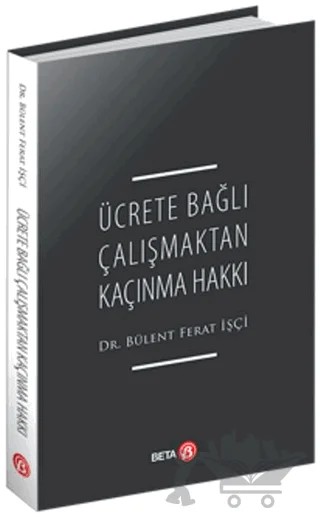 Ücrete Bağlı Çalışmaktan Kaçınma Hakkı – Bülent Ferat İşçi – Beta Yayınevi kitap kapağı