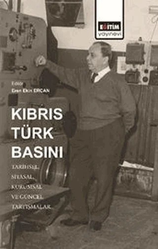 Kıbrıs Türk Basını: Tarihsel, Siyasal, Kurumsal ve Güncel Tartışmalar – Eren Ekin Ercan – Eğitim Yayınevi - Bilimsel Eserler kitap kapağı