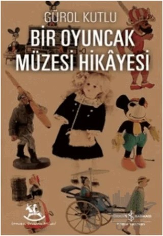 Bir Oyuncak Müzesi Hikayesi – Gürol Kutlu – İş Bankası Kültür Yayınları kitap kapağı