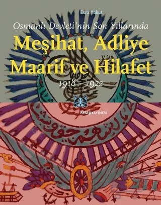 Osmanlı Devleti’nin Son Yıllarında Meşihat Adliye Maarif ve Hilafet 1918-1922 – Esra Yakut – Kitap Yayınevi kitap kapağı