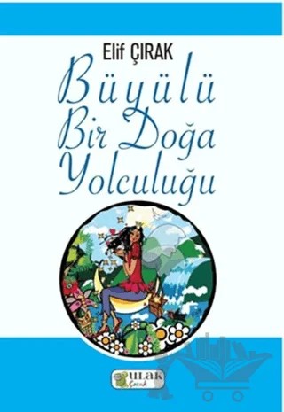 Büyülü Bir Doğa Yolculuğu – Elif Çırak – Ulak Yayıncılık kitap kapağı