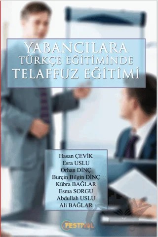 Yabancılara Türkçe Öğretiminde Telaffuz Eğitimi – Hasan Çevik, Esra Uslu, Orhan Dinç, Burçin Bilgin Dinç, Kübra Bağlar, Ali Bağlar, Esma Sorgu, Abdullah Uslu – Festival Yayıncılık kitap kapağı