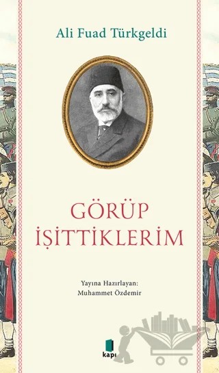 Görüp İşittiklerim – Ali Fuad Türkgeldi – Kapı Yayınları kitap kapağı