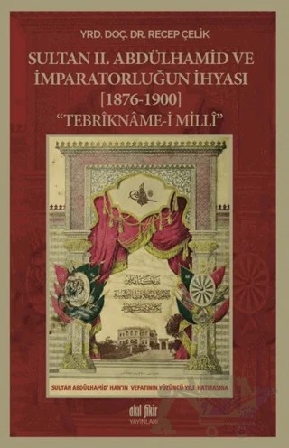 Sultan 2. Abdülhamid ve İmparatorluğun İhyası (1876-1900) – Recep Çelik – Akıl Fikir Yayınları kitap kapağı