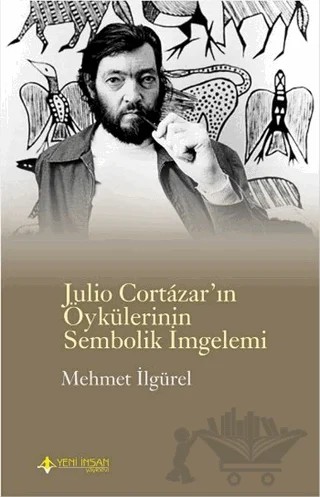 Julio Cortazar'ın Öykülerinin Sembolik İmgelemi – Mehmet İlgürel – Yeni İnsan Yayınevi kitap kapağı