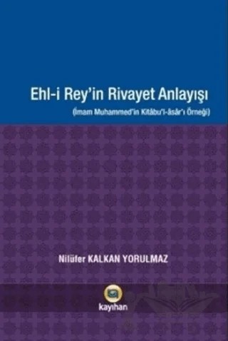 Ehl-i Rey’in Rivayet Anlayışı – Nilüfer Kalkan Yorulmaz – Kayıhan Yayınları kitap kapağı