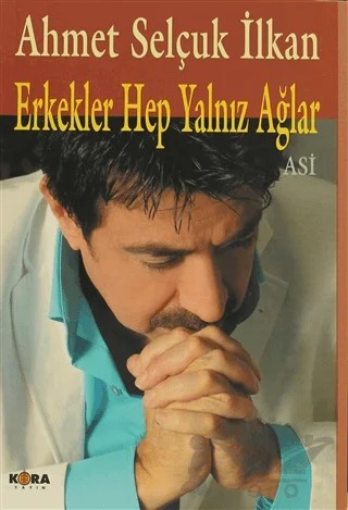 Erkekler Hep Yalnız Ağlar – Ahmet Selçuk İlkan – Kora Yayın kitap kapağı