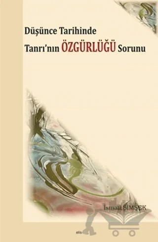 Düşünce Tarihinde Tanrı'nın Özgürlüğü Sorunu – İsmail Şimşek – Elis Yayınları kitap kapağı