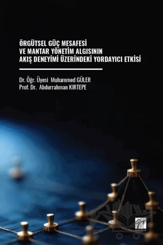 Örgütsel Güç Mesafesi ve Mantar Yönetim Algısının Akış Deneyimi Üzerindeki Yordayıcı Etkisi – Abdurrahman Kırtepe, Muhammed Güler – Gazi Kitabevi kitap kapağı