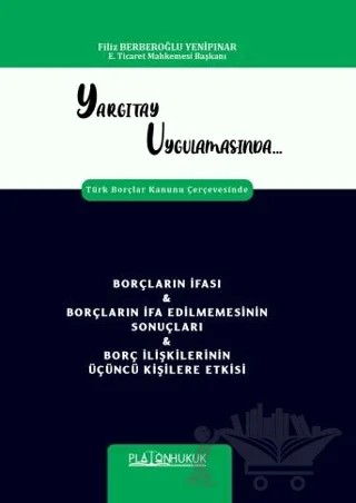 Yargıtay Uygulamasında Türk Borçlar Kanunu Çerçevesinde Borçların İfası & Borçların İfa Edilmemesinin Sonuçları & Borç İlişkilerinin Üçüncü Kişilere Etkisi – Filiz Berberoğlu Yenipınar – Platon Hukuk kitap kapağı
