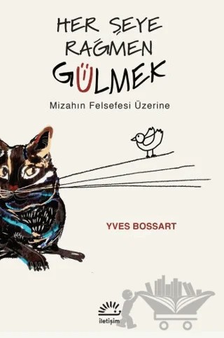 Her Şeye Rağmen Gülmek - Mizahın Felsefesi Üzerine – Yves Bossart – İletişim Yayınevi kitap kapağı