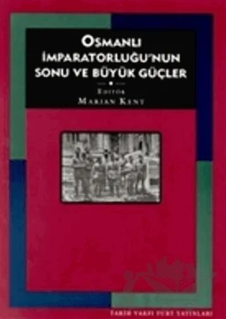 Osmanlı İmparatorluğu’nun Sonu ve Büyük Güçler – Marian Kent – Tarih Vakfı Yurt Yayınları kitap kapağı