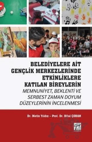 Belediyelere Ait Gençlik Merkezlerinde Etkinliklere Katılan Bireylerin Memnuniyet Beklenti ve Serbest Zaman Doyum Düzeylerinin İncelenmesi – Bilal Çoban, Metin Yıldız – Gazi Kitabevi kitap kapağı