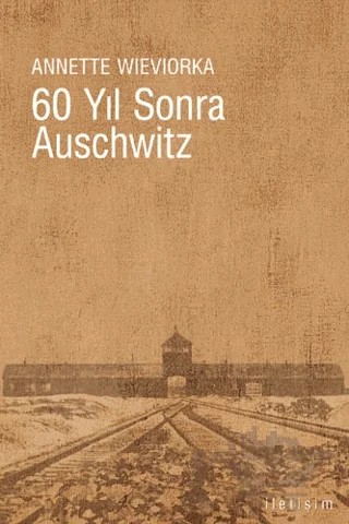 60 Yıl Sonra Auschwitz – Annette Wieviorka – İletişim Yayınevi kitap kapağı