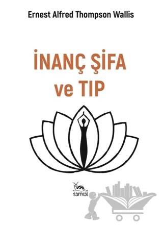 İnanç Şifa ve Tıp – Ernest Alfred Thompson Wallis – Sarmal Kitabevi kitap kapağı