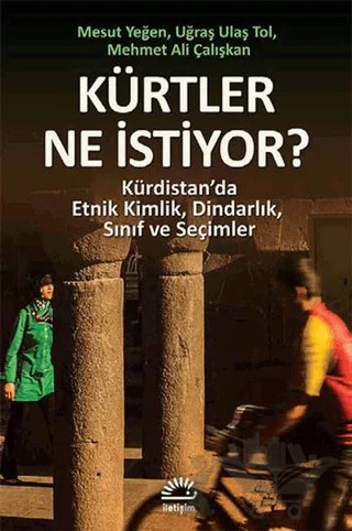 Kürtler Ne İstiyor? – Mehmed Ali Çalışkan, Mesut Yeğen, Uğraş Ulaş Tol – İletişim Yayınevi kitap kapağı