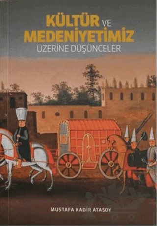 Kültür ve Medeniyetimiz Üzerine Düşünceler – Mustafa Kadir Atasoy – Biyografi Net İletişim ve Yayın kitap kapağı