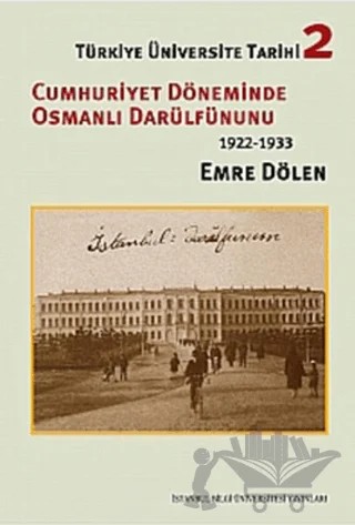 Türkiye Üniversite Tarihi 2 - Cumhuriyet Döneminde Osmanlı Darülfünunu 1922 - 1933 – Emre Dölen – İstanbul Bilgi Üniversitesi Yayınları kitap kapağı