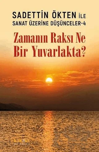 Saadettin Ökten ile Sanat Üzerine Düşünceler 4 - Zamanın Raksı Ne Bir Yuvarlakta? – Sadettin Ökten – Kaknüs Yayınları kitap kapağı
