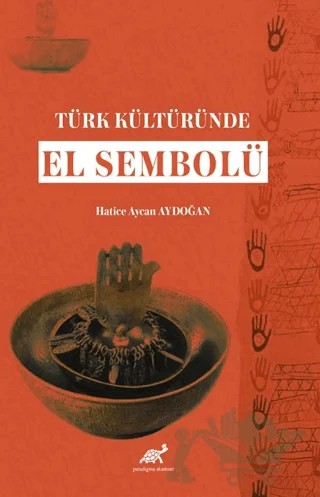 Türk Kültüründe El Sembolü – Hatice Aycan Aydoğan – Paradigma Akademi Yayınları kitap kapağı