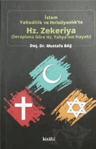 İslam Yahudilik ve Hıristiyanlık'ta Hz. Zekeriya – Mustafa Baş – Kitabi Yayınevi kitap kapağı