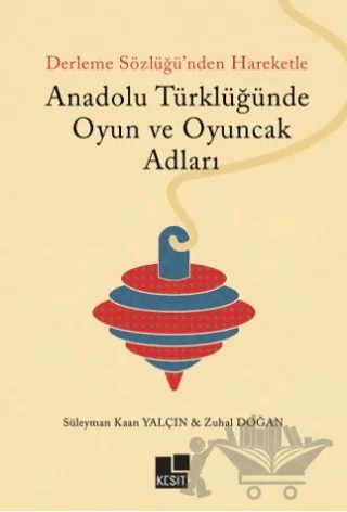 Anadolu Türklüğünde Oyun ve Oyuncak Adları – Süleyman Kaan Yalçın, Zuhal Doğan – Kesit Yayınları kitap kapağı
