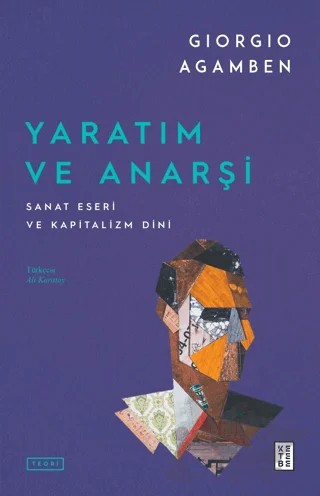 Yaratım ve Anarşi Sanat Eseri ve Kapitalizm Dini – Giorgio Agamben – Ketebe Yayınları kitap kapağı