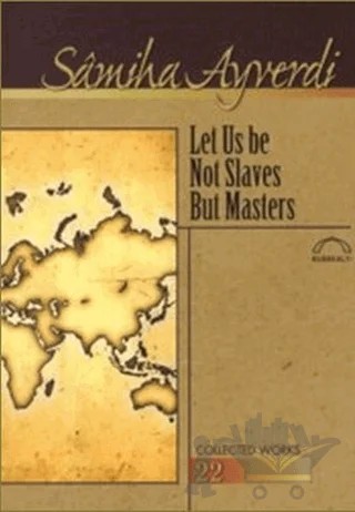 Let Us Be Not Slaves But Masters – Samiha Ayverdi – Kubbealtı Neşriyatı Yayıncılık kitap kapağı