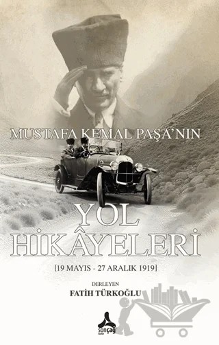 Mustafa Kemal Paşa'nın Yol Hikayeleri – Fatih Türkoğlu – Sonçağ Yayınları kitap kapağı