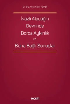 İvazlı Alacağın Devrinde Borca Aykırılık ve Buna Bağlı Sonuçlar – Güray Türker – Seçkin Yayıncılık kitap kapağı