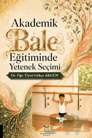 Akademik Bale Eğitiminde Yetenek Seçimi – Gökçe Akgün – Akademisyen Kitabevi kitap kapağı