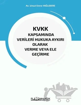 KVKK Kapsamında Verileri Hukuka Aykırı Olarak Verme veya Ele Geçirme – Umut Emre Yağlıdere – Platon Hukuk kitap kapağı