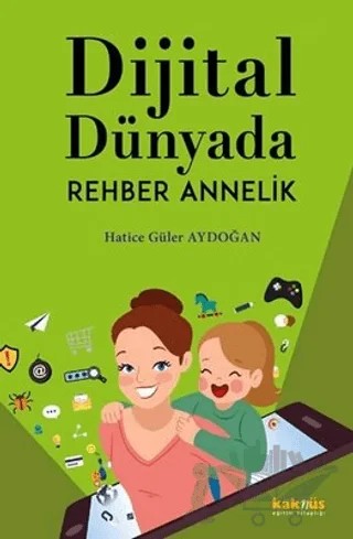 Dijital Dünyada Rehber Annelik – Hatice Güler Aydoğan – Kaknüs Yayınları kitap kapağı
