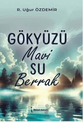 Gökyüzü Mavi Su Berrak – R. Uğur Özdemir – İkinci Adam Yayınları kitap kapağı