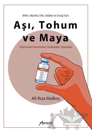 Bilim Mantık Etik Adalet ve Sevgi İçin: Aşı Tohum ve Maya – Ali Rıza Malkoç – Armoni Yayıncılık kitap kapağı