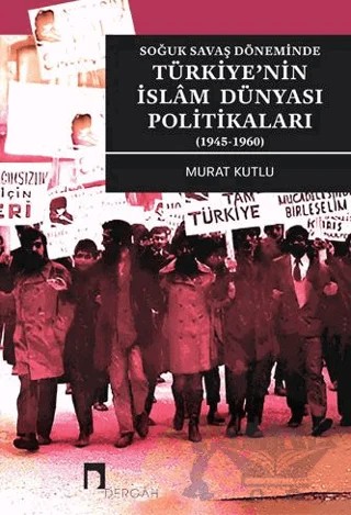Soğuk Savaş Döneminde Türkiye'nin İslam Dünyası Politikaları (1945-1960) – Murat Kutlu – Dergah Yayınları kitap kapağı