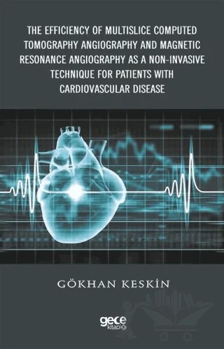 The Efficiency of Multislice Computed Tomography Angiography and Magnetic Resonance Angiography  as a Non-Invasive Technique for Patients with Cardiovascular Disease – Gökhan Keskin – Gece Kitaplığı kitap kapağı