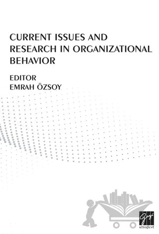 Current Issues And Research In Organizational Behavior – Afet Kıyak, Cavit Çolakoğlu, Cihan Selek Öz, Elvan Okutan, Emrah Özsoy, Emre Oruç, Erdoğan Kaygın, Ethem Topçuoğlu, Gamze Bozkurt, Osman Uslu, Özlem Balaban – Gazi Kitabevi kitap kapağı