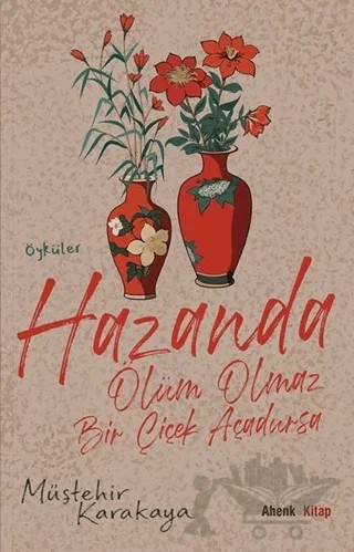 Hazanda Ölüm Olmaz Bir Çiçek Açadursa – Müştehir Karakaya – Ahenk Kitap kitap kapağı