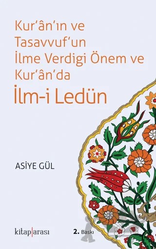 Kur'an'ın ve Tasavvuf'un İlme Verdiği Önem ve Kur'an'da İlm-i Ledün – Asiye Gül – Kitap Arası kitap kapağı