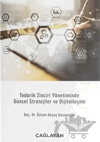 Tedarik Zinciri Yönetiminde Güncel Stratejiler ve Dijitalleşme – Özlem Akçay Kasapoğlu – Çağlayan Kitabevi kitap kapağı